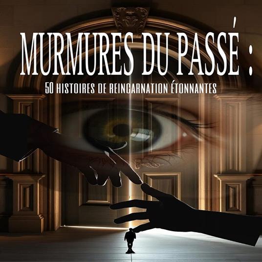 Murmures du passé : 50 histoires de reincarnation étonnantes