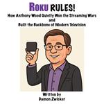 ROKU RULES! How Anthony Wood Quietly Won the Streaming Wars and Built the Backbone of Modern Television