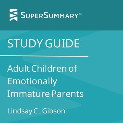 Study Guide: Adult Children of Emotionally Immature Parents by Lindsay C. Gibson (SuperSummary)