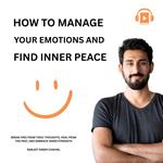 How to Manage Your Emotions and Find Inner Peace : Break Free from Toxic Thoughts, Heal from the Past, and Embrace Inner Strength