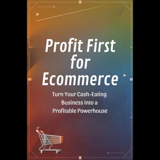Profit First for Ecommerce: Turn Your Cash-Eating Business into a Profitable Powerhouse