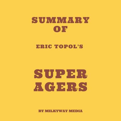 Summary of Eric Topol's Super Agers