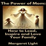 Power of Mom, The: How to Lead, Inspire, and Love Your Family