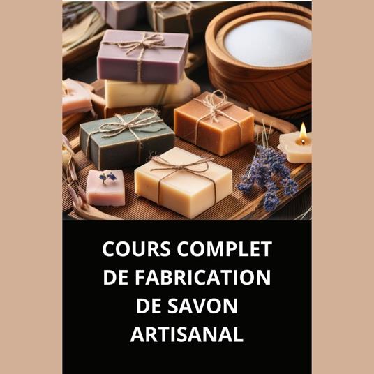 COURS COMPLET DE FABRICATION DE SAVON ARTISANAL