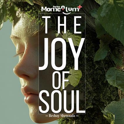 Joy of Soul, The: A Transformational Guide to Discover the Soul's Symphony and Dance to the Rhythm of Joy.