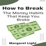 How to Break the Money Habits That Keep You Broke