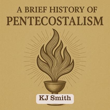 Brief History of Pentecostalism, A