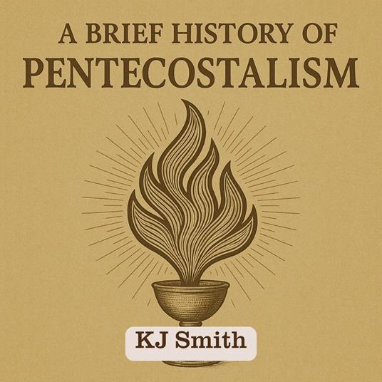 Brief History of Pentecostalism, A