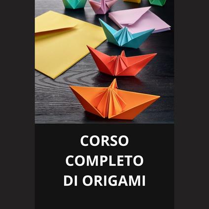 CORSO COMPLETO DI ORIGAMI