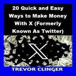 20 Quick and Easy Ways to Make Money With X (Formerly Known As Twitter)