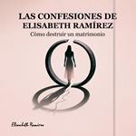Las Confesiones de Elisabeth Ramírez cómo destruir un matrimonio