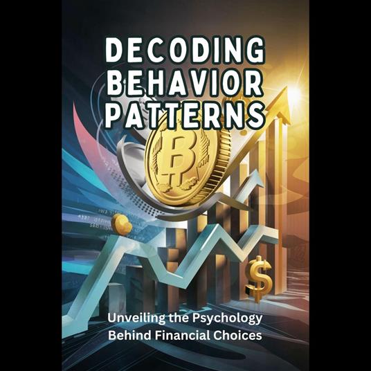 Decoding Behavior Patterns: Unveiling the Psychology Behind Financial Choices