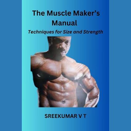 Muscle Maker's Manual, The: Techniques for Size and Strength