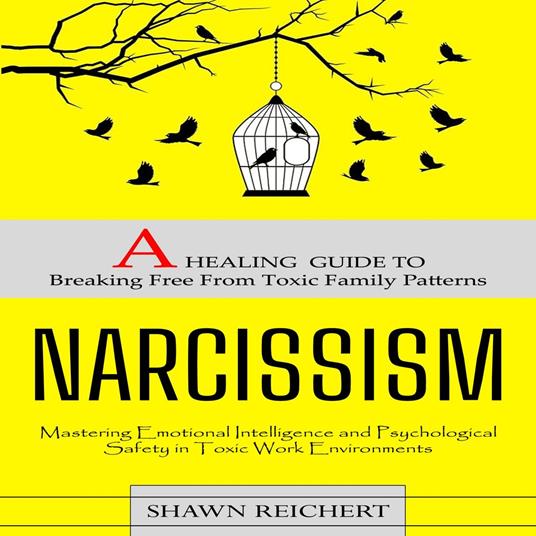 Narcissism: A Healing Guide to Breaking Free From Toxic Family Patterns (Mastering Emotional Intelligence and Psychological Safety in Toxic Work Environments)