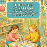 Momentos Montessori: 50 Actividades para Fomentar la Creatividad y la Confianza en Casa
