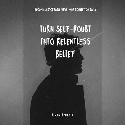 Turn Self-Doubt Into Relentless Belief