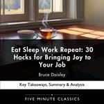 Eat Sleep Work Repeat: 30 Hacks for Bringing Joy to Your Job by Bruce Daisley