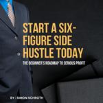 Start a Six-Figure Side Hustle Today