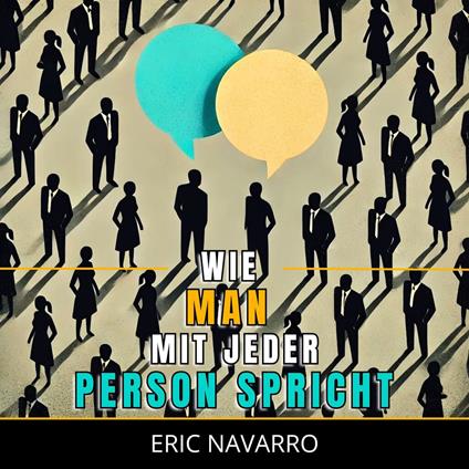 Wie man mit jeder Person spricht: Soziale Fähigkeiten, Kommunikationstechniken und Körpersprache zur Verbesserung deiner Gespräche