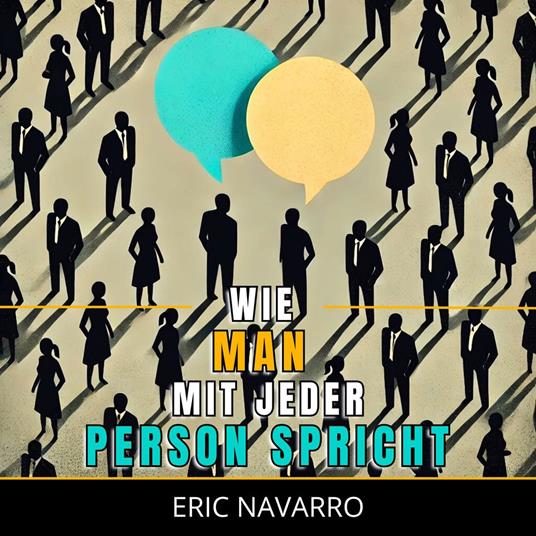 Wie man mit jeder Person spricht: Soziale Fähigkeiten, Kommunikationstechniken und Körpersprache zur Verbesserung deiner Gespräche