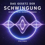 Das Gesetz der Schwingung: Meistere Deine Energie-Frequenz