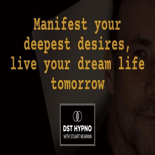 Manifest your deepest desires, live your dream life tomorrow - A guided meditation - DST Hypno with Stu Newman