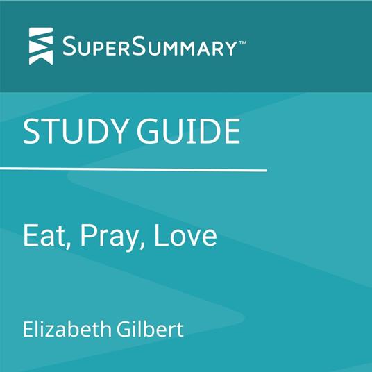 Study Guide: Eat, Pray, Love by Elizabeth Gilbert (SuperSummary)