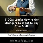 $100M Leads: How to Get Strangers To Want To Buy Your Stuff by Alex Hormozi