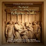 Ancient World’s Most Mysterious Religious Cults, The: The History of the Cult of the Apis Bull, the Eleusinian Mysteries, and the Mysteries of Mithras