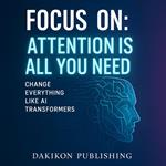Focus On: Attention All You Need