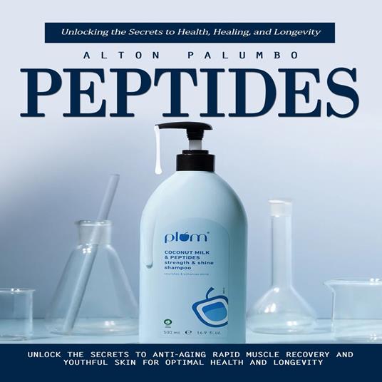 Peptides: Unlocking the Secrets to Health, Healing, and Longevity (Unlock the Secrets to Anti-aging Rapid Muscle Recovery and Youthful Skin for Optimal Health and Longevity)