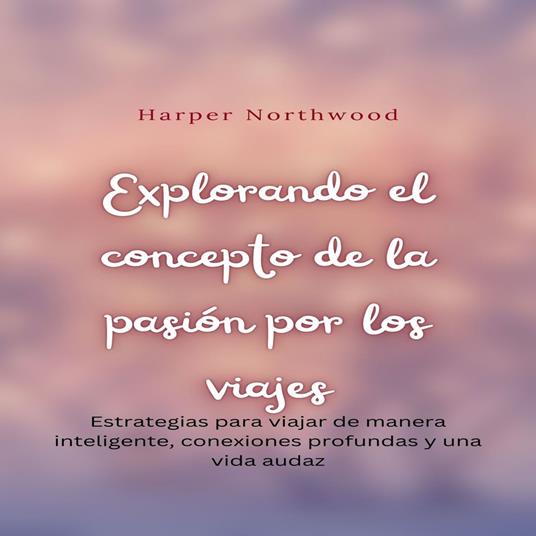 Explorando el concepto de la pasión por los viajes