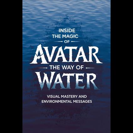 Inside the Magic of 'Avatar: The Way of Water': Visual Mastery and Environmental Messages
