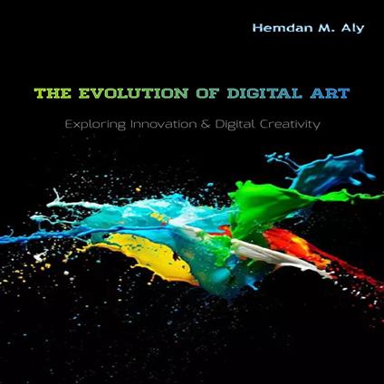 Evolution Of Digital Art Exploring Innovation & Digital Creativity, The