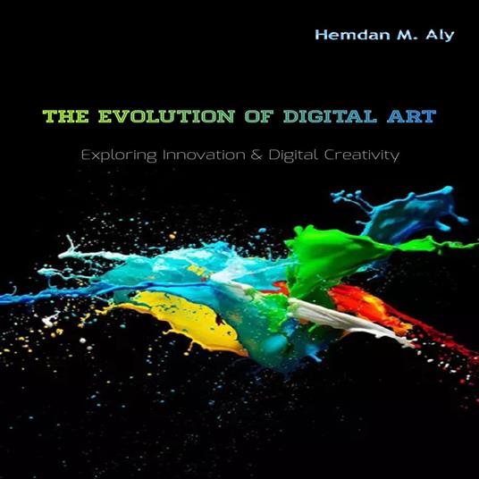 Evolution Of Digital Art Exploring Innovation & Digital Creativity, The