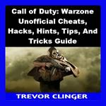 Call of Duty: Warzone Unofficial Cheats, Hacks, Hints, Tips, And Tricks Guide