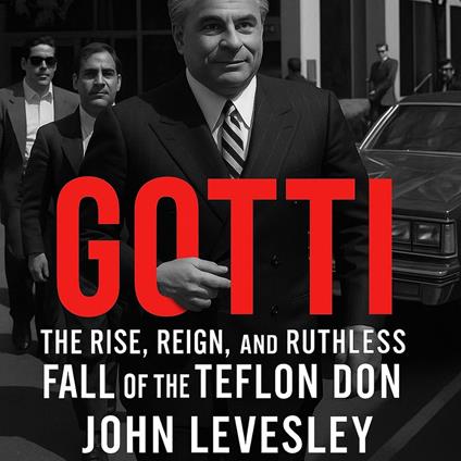 GOTTI: The Rise, Rule, and Ruthless Legacy of the Last Real