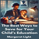 Best Ways to Save for Your Child’s Education, The
