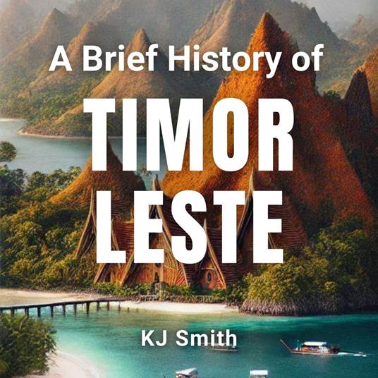 Brief History of Timor Leste, A