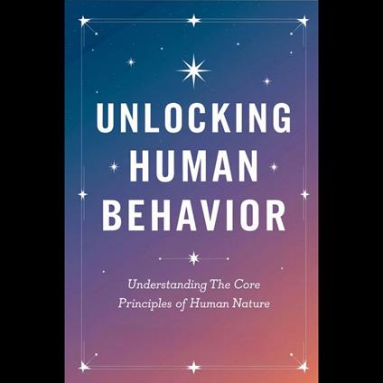 Unlocking Human Behavior: Understanding the Core Principles of Human Nature