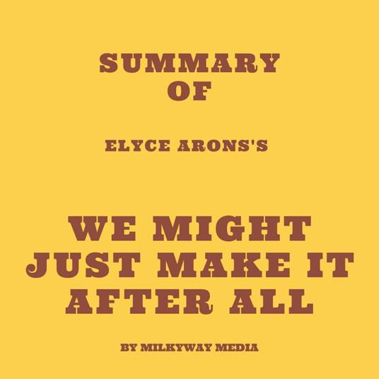 Summary of Elyce Arons's We Might Just Make It After All
