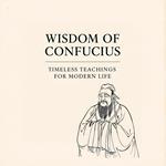 Wisdom of Confucius: Timeless Teachings for Modern Life