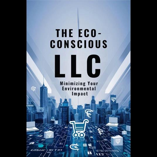 Eco-conscious LLC, The: Minimizing Your Environmental Impact