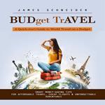 Budget Travel: A Quick-start Guide to World Travel on a Budget (Smart Money-saving Tips for Affordable Travel, Cheap Flights & Unforgettable Adventures)