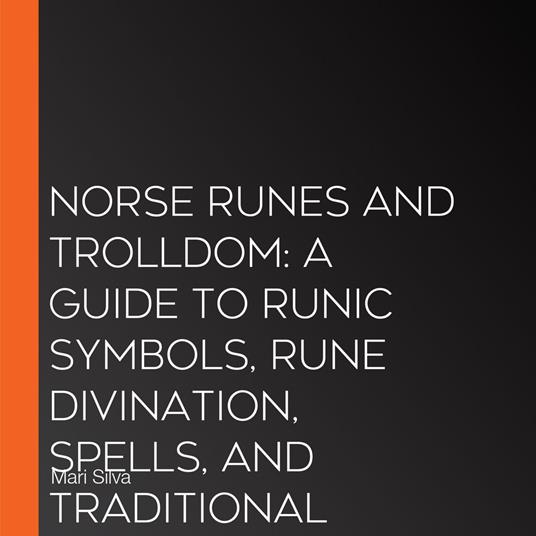 Norse Runes and Trolldom: A Guide to Runic Symbols, Rune Divination, Spells, and Traditional Nordic Magic from Sweden, Norway, Denmark, and Finland