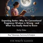 Expecting Better: Why the Conventional Pregnancy Wisdom is Wrong - and What You Really Need to Know by Emily Oster