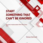 Start Something That Can’t Be Ignored