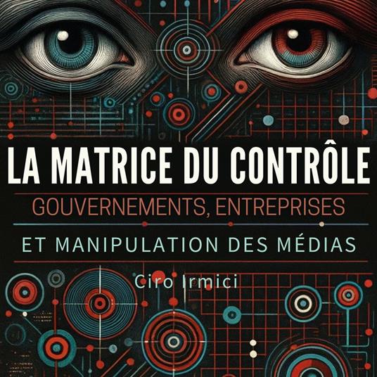 La Matrice du Contrôle : Gouvernements, Entreprises et Manipulation des Médias
