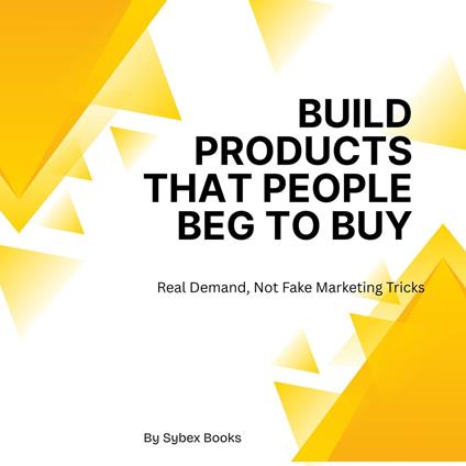 Build Products That People Beg To Buy