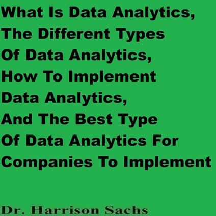 What Is Data Analytics, The Different Types Of Data Analytics, How To Implement Data Analytics, And The Best Type Of Data Analytics For Companies To Implement